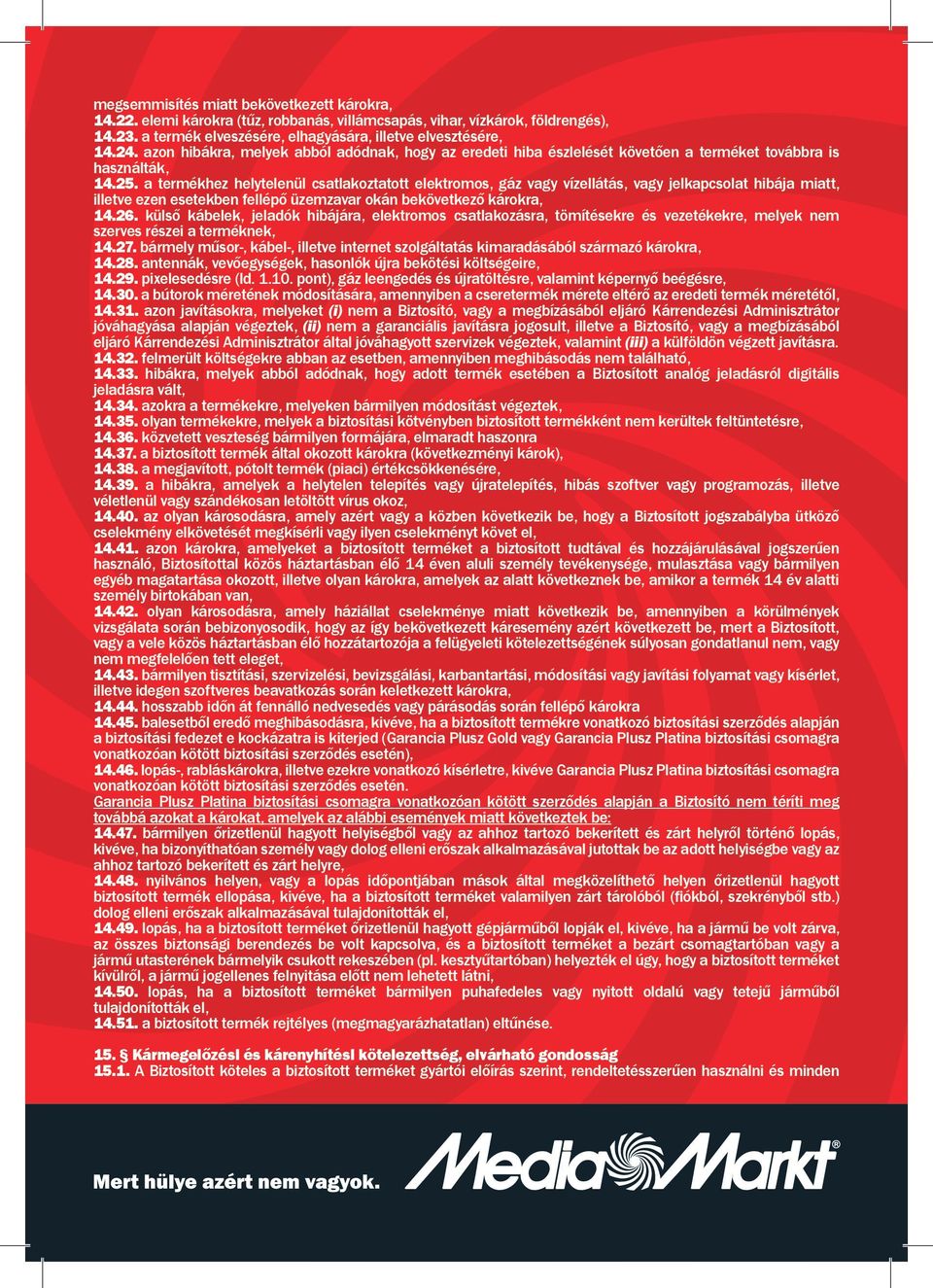 a termékhez helytelenül csatlakoztatott elektromos, gáz vagy vízellátás, vagy jelkapcsolat hibája miatt, illetve ezen esetekben fellépő üzemzavar okán bekövetkező károkra, 14.26.