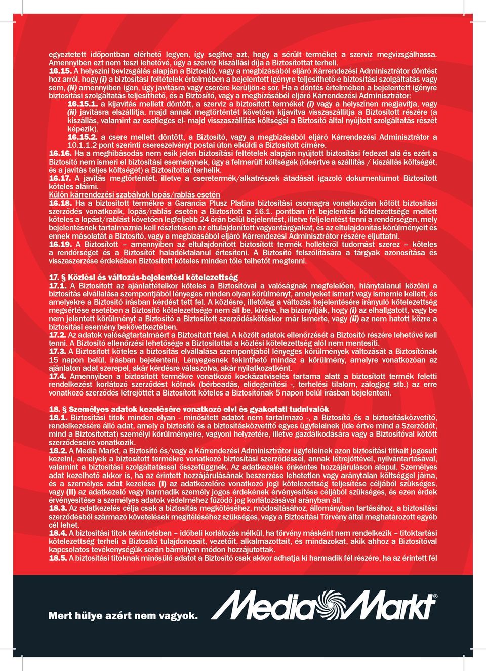 teljesíthető-e biztosítási szolgáltatás vagy sem, (ii) amennyiben igen, úgy javításra vagy cserére kerüljön-e sor.
