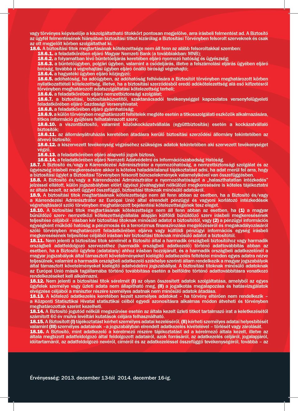 A biztosítási titok megtartásának kötelezettsége nem áll fenn az alább felsoroltakkal szemben: 18.6.1. a feladatkörében eljáró Magyar Nemzeti Bank (a továbbiakban: MNB); 18.6.2.