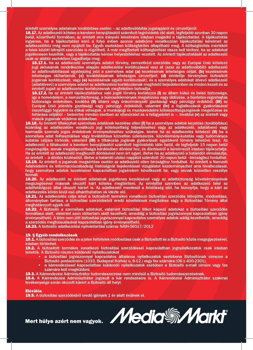 tájékoztatást. A tájékoztatás ingyenes, ha a tájékoztatást kérő a folyó évben azonos adatkörre vonatkozóan tájékoztatási kérelmet az adatkezelőhöz még nem nyújtott be.