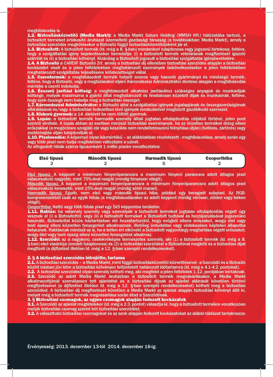 biztosításközvetítőjeként jár el. 1.3. Biztosított: A biztosított termék (ld. még a 8.