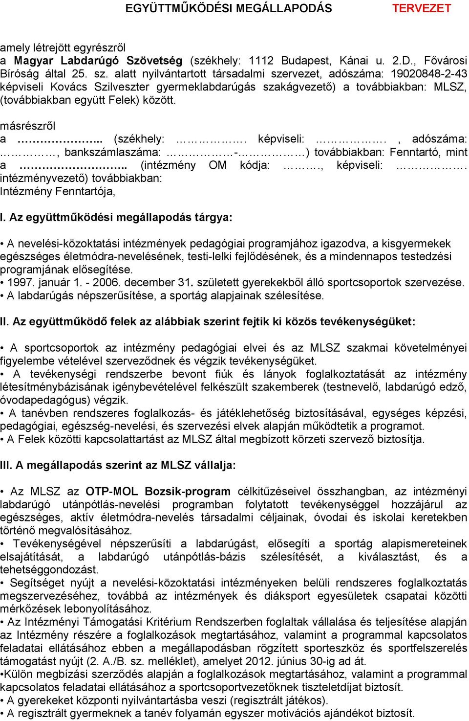 . (székhely:. képviseli:., adószáma:, bankszámlaszáma: - ) továbbiakban: Fenntartó, mint a.. (intézmény OM kódja:., képviseli:. intézményvezető) továbbiakban: Intézmény Fenntartója, I.