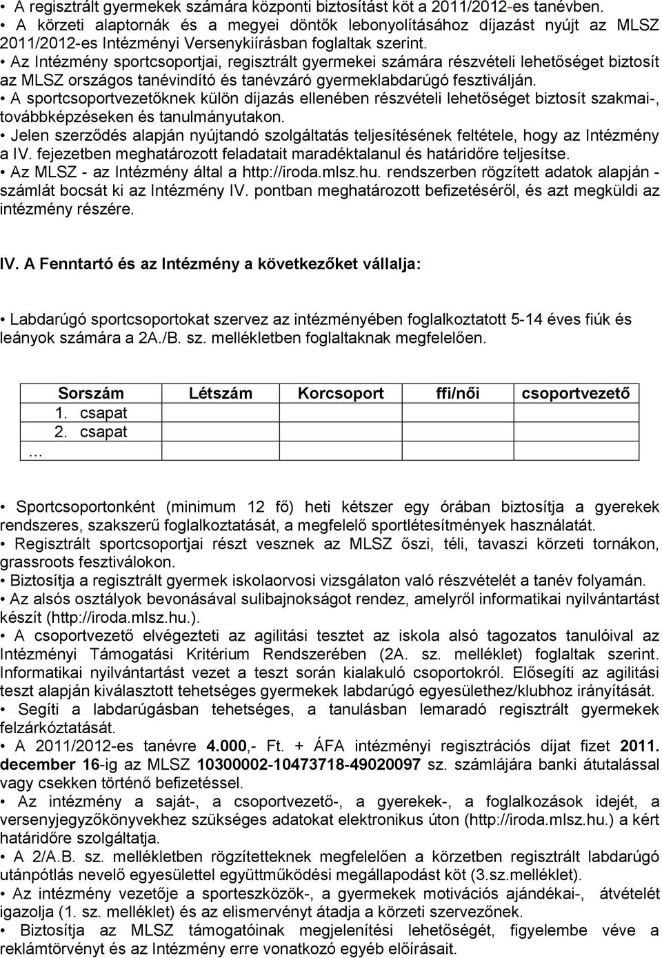 Az Intézmény sportcsoportjai, regisztrált gyermekei számára részvételi lehetőséget biztosít az MLSZ országos tanévindító és tanévzáró gyermeklabdarúgó fesztiválján.