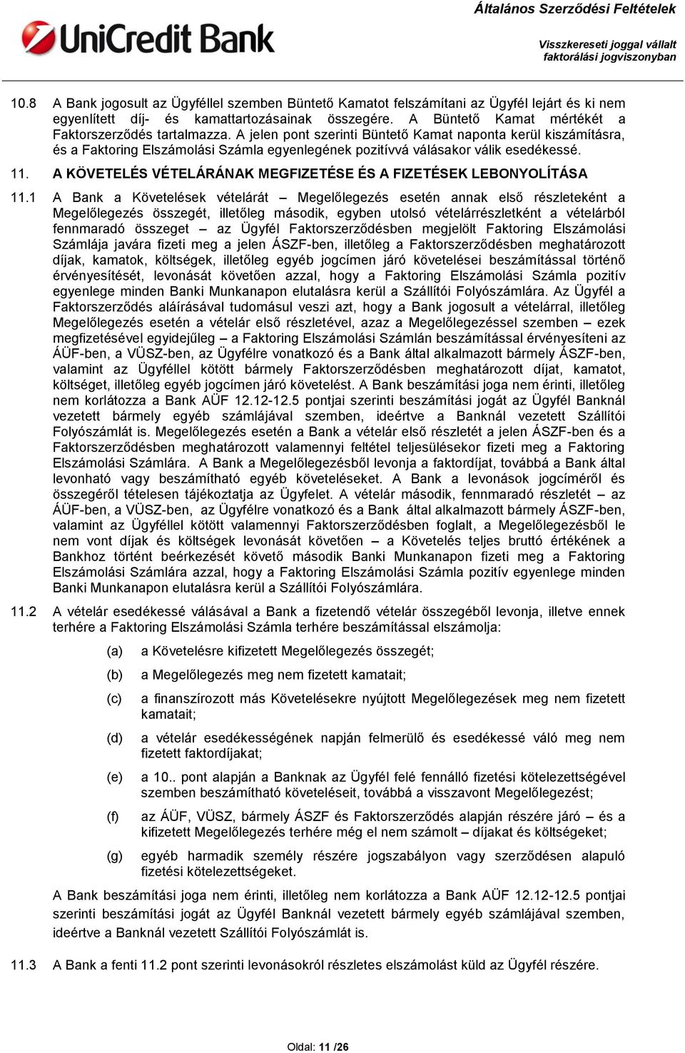 A jelen pont szerinti Büntető Kamat naponta kerül kiszámításra, és a Faktoring Elszámolási Számla egyenlegének pozitívvá válásakor válik esedékessé. 11.