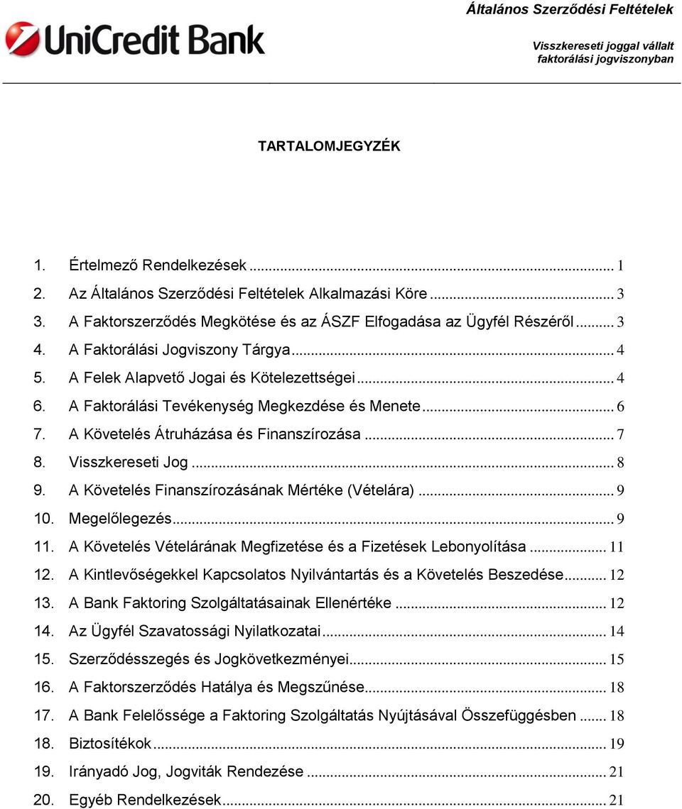 Visszkereseti Jog... 8 9. A Követelés Finanszírozásának Mértéke (Vételára)... 9 10. Megelőlegezés... 9 11. A Követelés Vételárának Megfizetése és a Fizetések Lebonyolítása... 11 12.