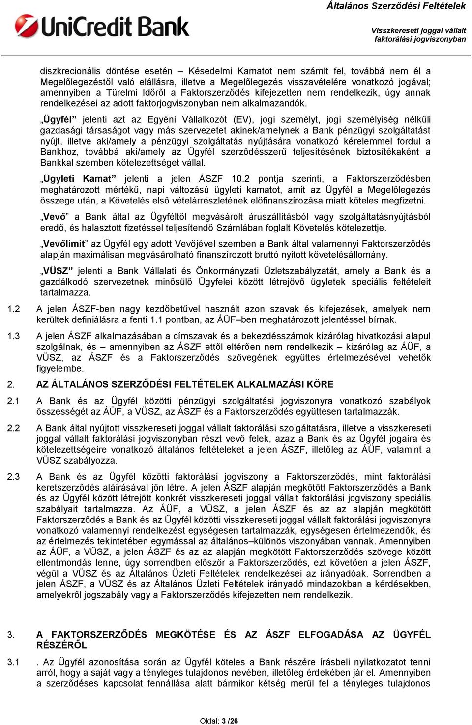 Ügyfél jelenti azt az Egyéni Vállalkozót (EV), jogi személyt, jogi személyiség nélküli gazdasági társaságot vagy más szervezetet akinek/amelynek a Bank pénzügyi szolgáltatást nyújt, illetve aki/amely