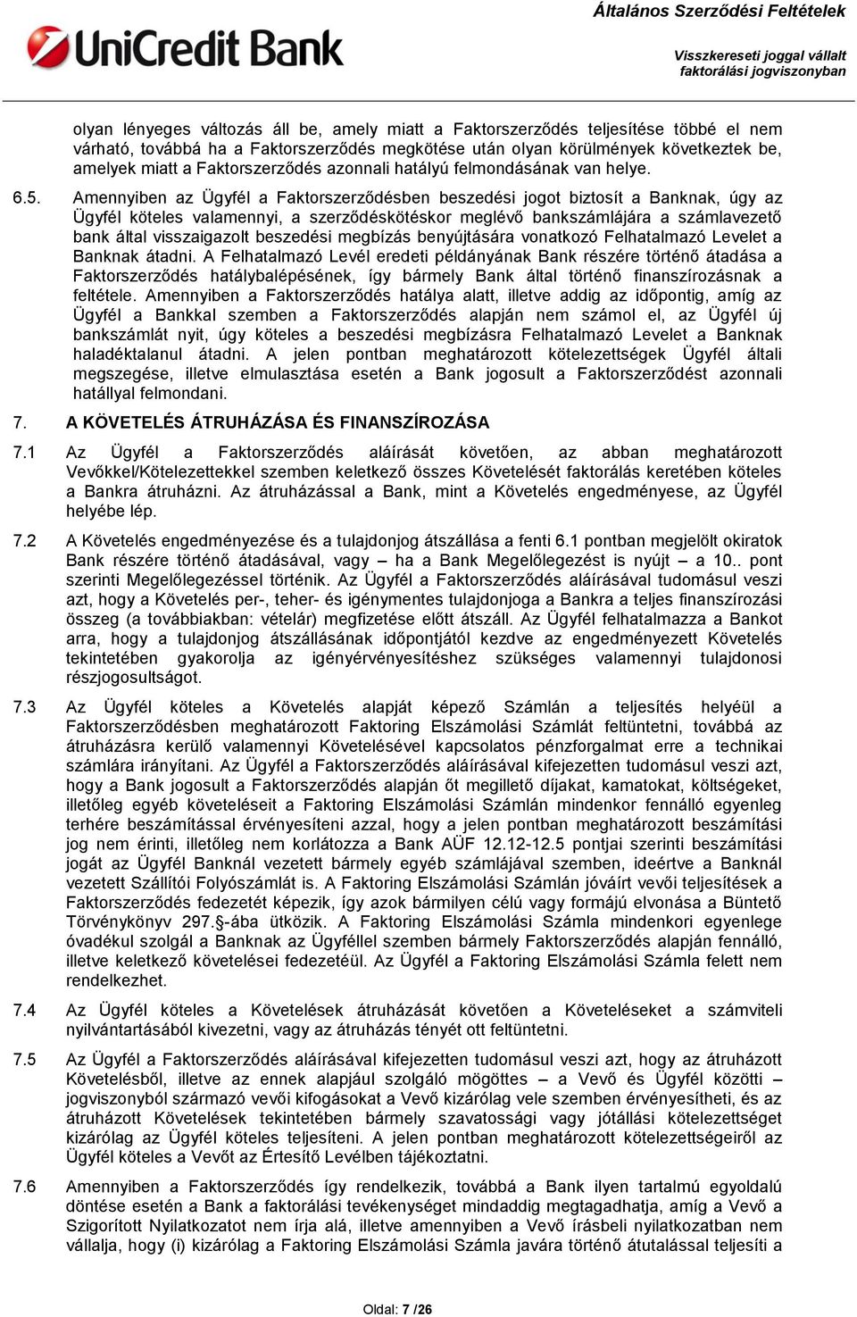 Amennyiben az Ügyfél a Faktorszerződésben beszedési jogot biztosít a Banknak, úgy az Ügyfél köteles valamennyi, a szerződéskötéskor meglévő bankszámlájára a számlavezető bank által visszaigazolt