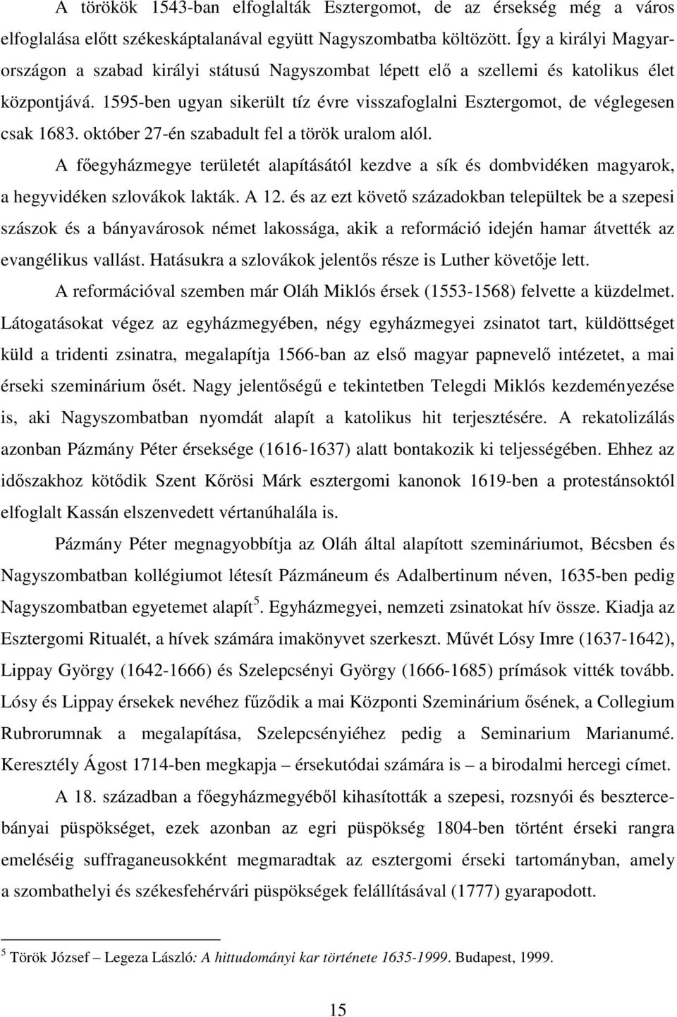 1595-ben ugyan sikerült tíz évre visszafoglalni Esztergomot, de véglegesen csak 1683. október 27-én szabadult fel a török uralom alól.