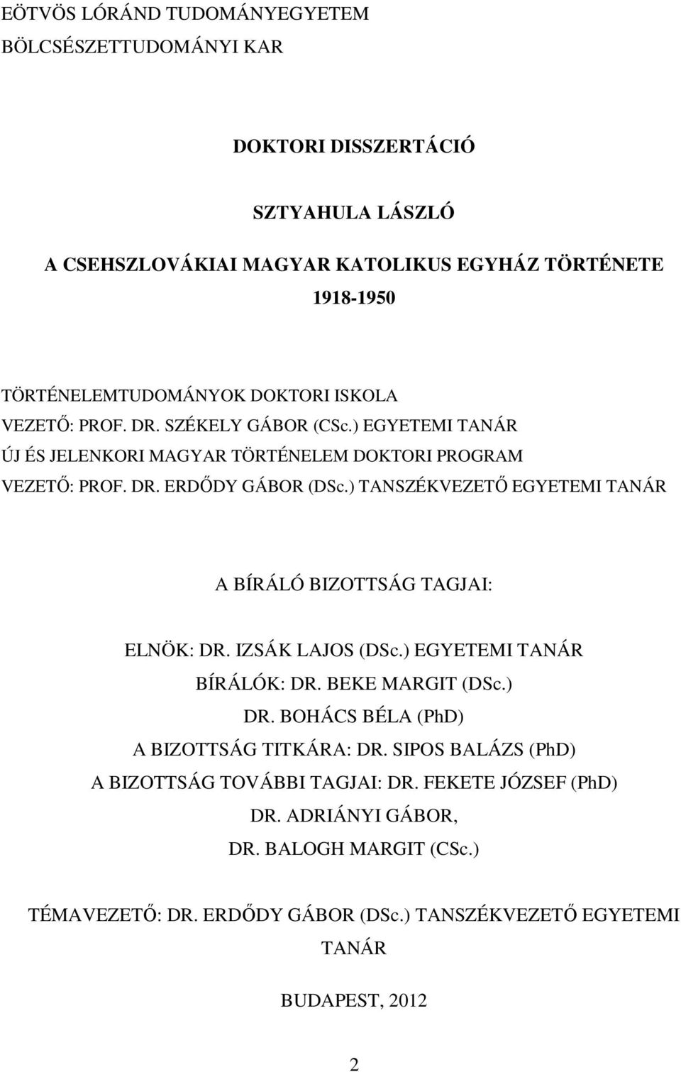 ) TANSZÉKVEZETŐ EGYETEMI TANÁR A BÍRÁLÓ BIZOTTSÁG TAGJAI: ELNÖK: DR. IZSÁK LAJOS (DSc.) EGYETEMI TANÁR BÍRÁLÓK: DR. BEKE MARGIT (DSc.) DR.
