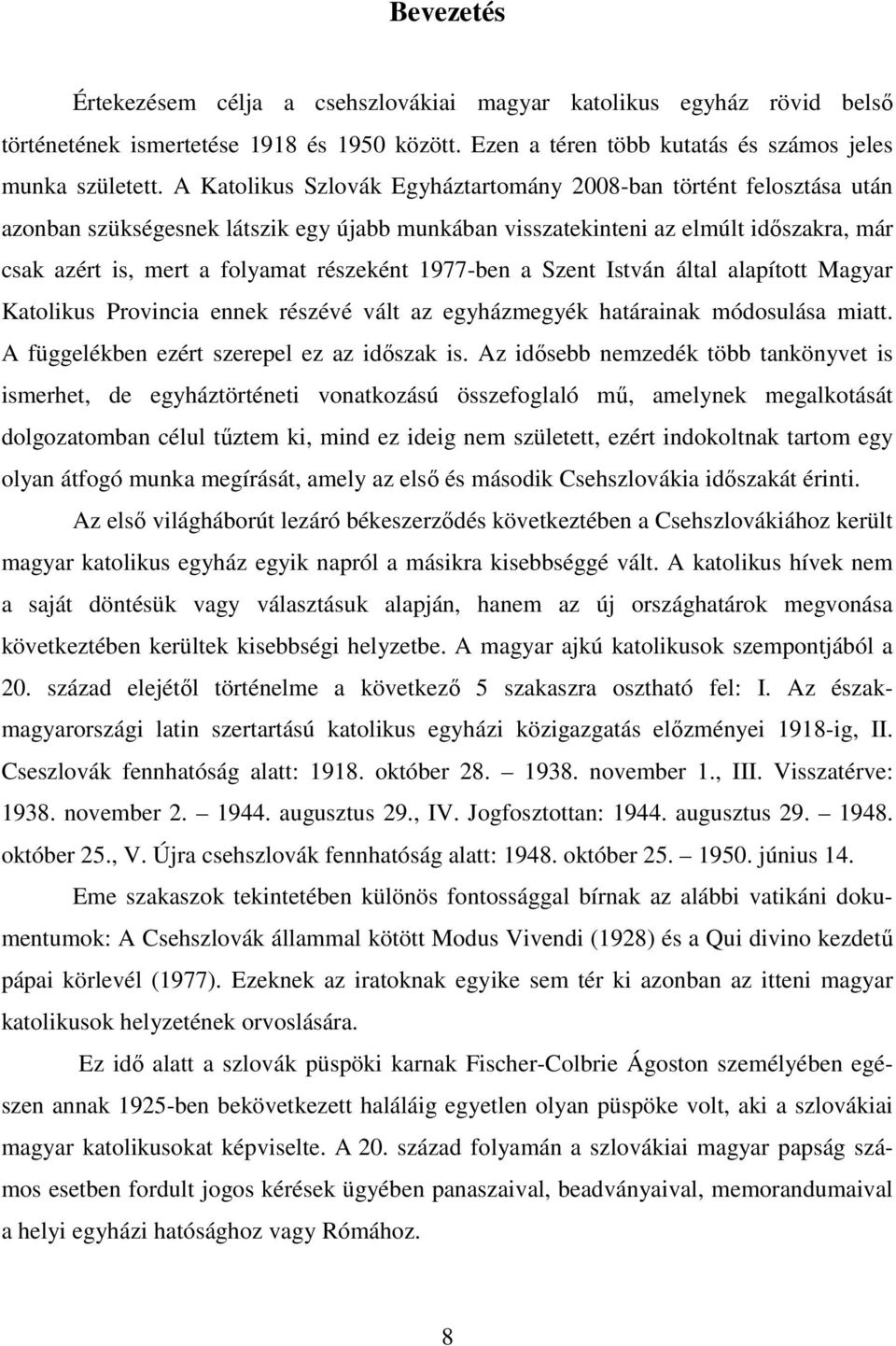1977-ben a Szent István által alapított Magyar Katolikus Provincia ennek részévé vált az egyházmegyék határainak módosulása miatt. A függelékben ezért szerepel ez az időszak is.