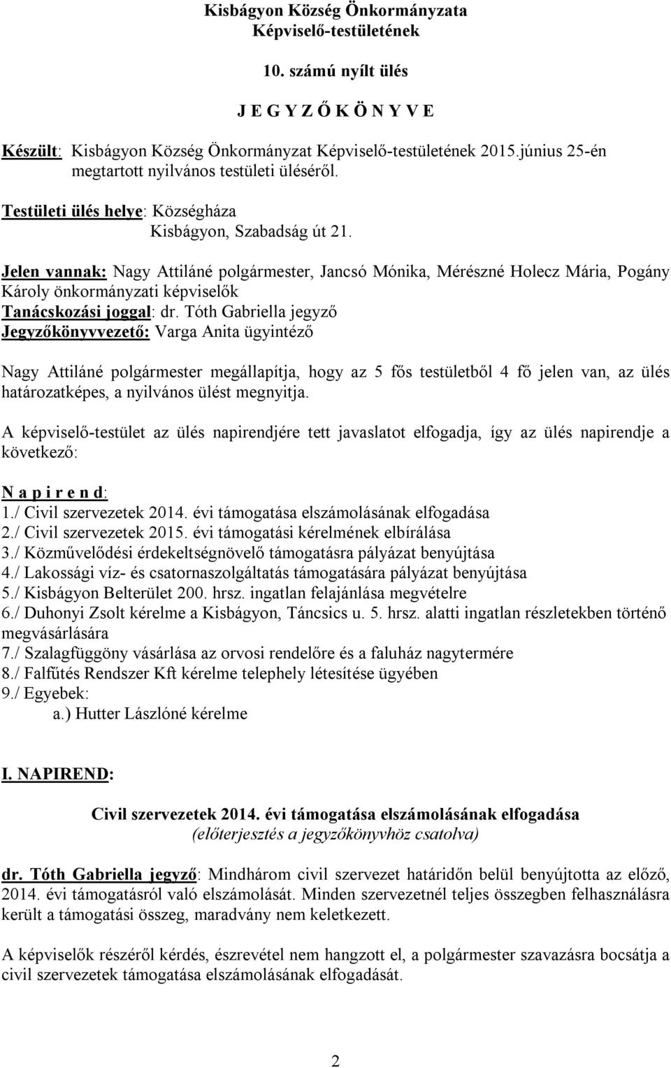 Jelen vannak: Nagy Attiláné polgármester, Jancsó Mónika, Mérészné Holecz Mária, Pogány Károly önkormányzati képviselők Tanácskozási joggal: dr.