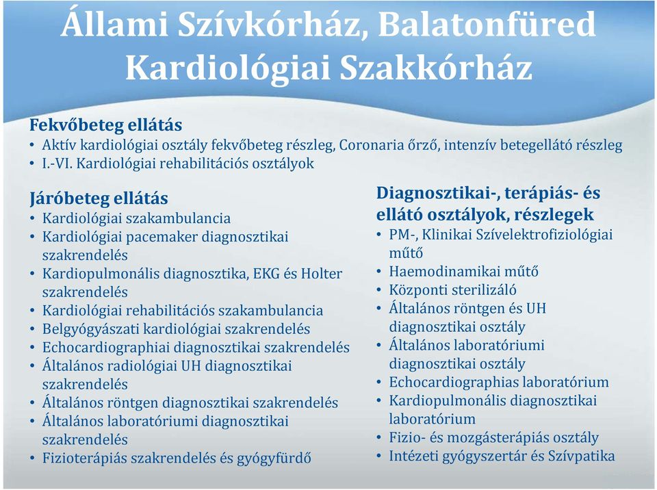 Kardiológiai rehabilitációs szakambulancia Belgyógyászati kardiológiai szakrendelés Echocardiographiai diagnosztikai szakrendelés Általános radiológiai UH diagnosztikai szakrendelés Általános röntgen