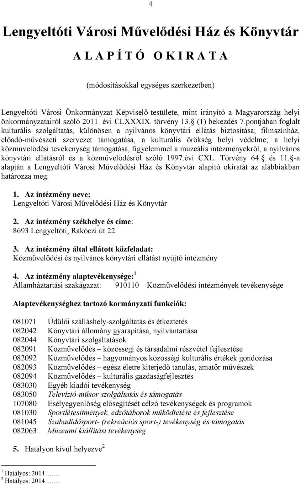 pontjában foglalt kulturális szolgáltatás, különösen a nyilvános könyvtári ellátás biztosítása; filmszínház, előadó-művészeti szervezet támogatása, a kulturális örökség helyi védelme; a helyi