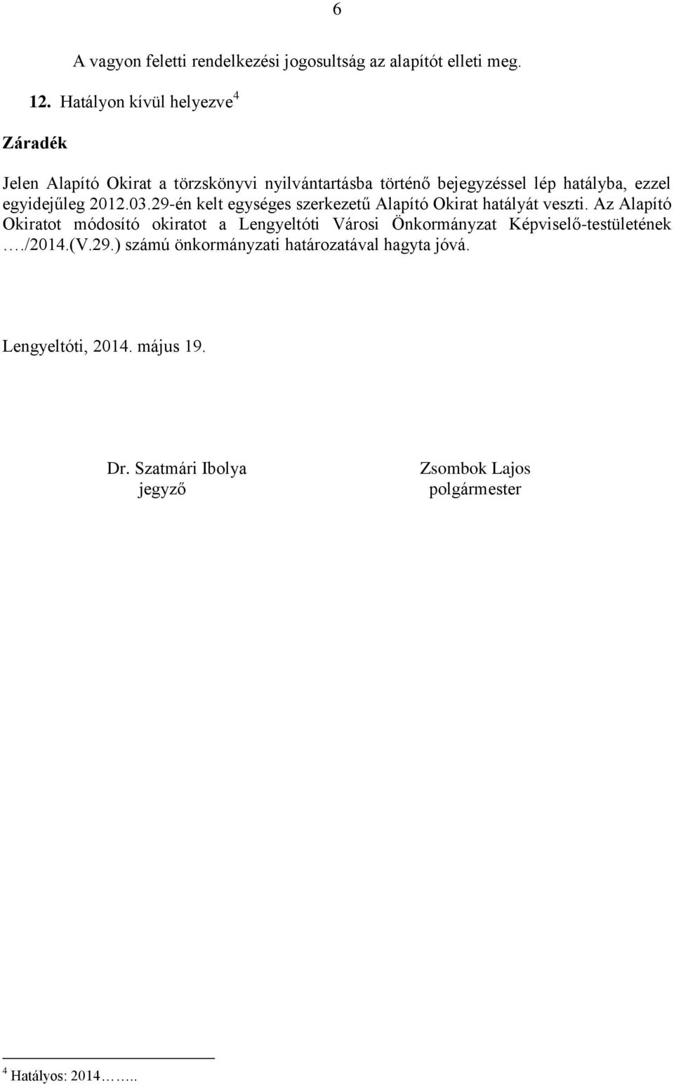 egyidejűleg 2012.03.29-én kelt egységes szerkezetű Alapító Okirat hatályát veszti.