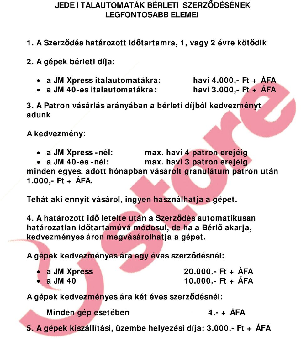 havi 4 patron erejéig a JM 40-es -nél: max. havi 3 patron erejéig minden egyes, adott hónapban vásárolt granulátum patron után 1.000,- Ft + ÁFA. Tehát aki ennyit vásárol, ingyen használhatja a gépet.