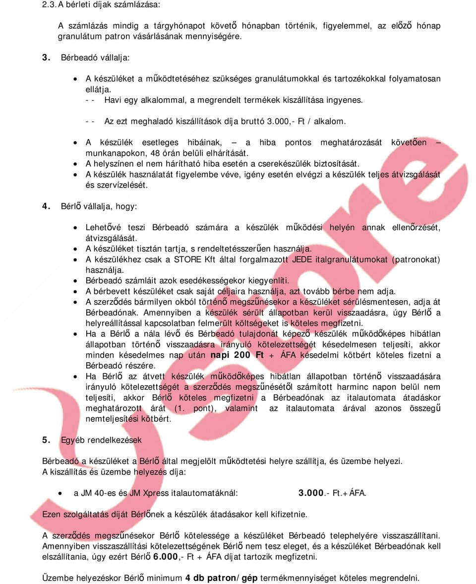 - - Az ezt meghaladó kiszállítások díja bruttó 3.000,- Ft / alkalom. A készülék esetleges hibáinak, a hiba pontos meghatározását követen munkanapokon, 48 órán belüli elhárítását.