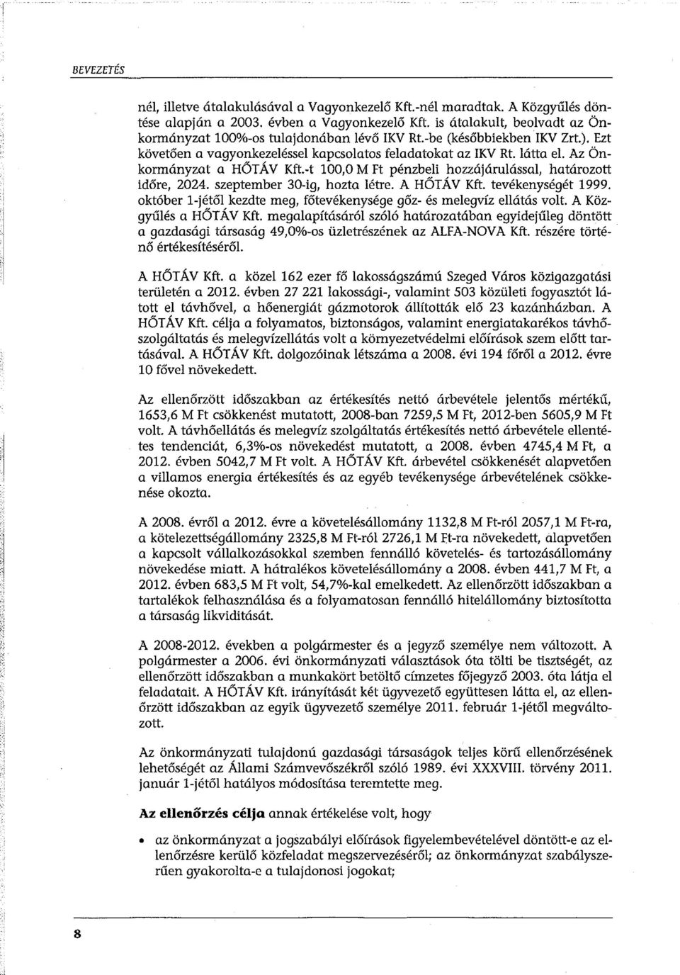 Az Önkormányzat a HŐTÁV Kft.-t 100,0 M Ft pénzbeli hozzájárulássa!, határozott időre, 2024. szeptember 30-ig, hozta létre. A HŐTÁV Kft. tevékenységét 1999.