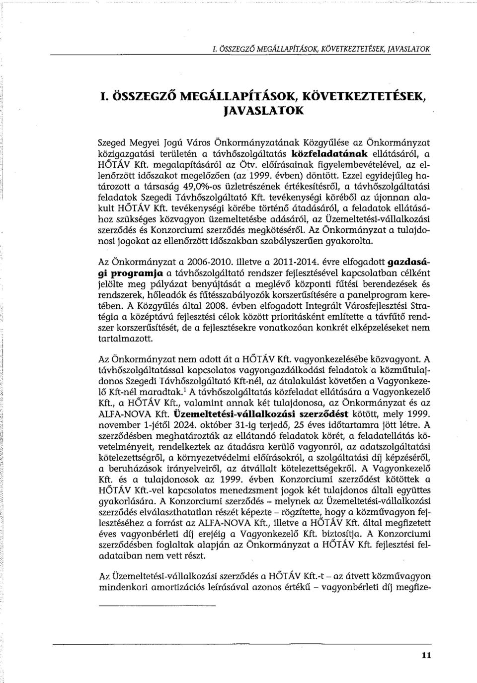 HÓTÁ V Kft. megalapításáról az Ötv. előírásainak figyelembevételével, az ellenőrzött időszakot megelőzően (az 1999. évben) döntött.