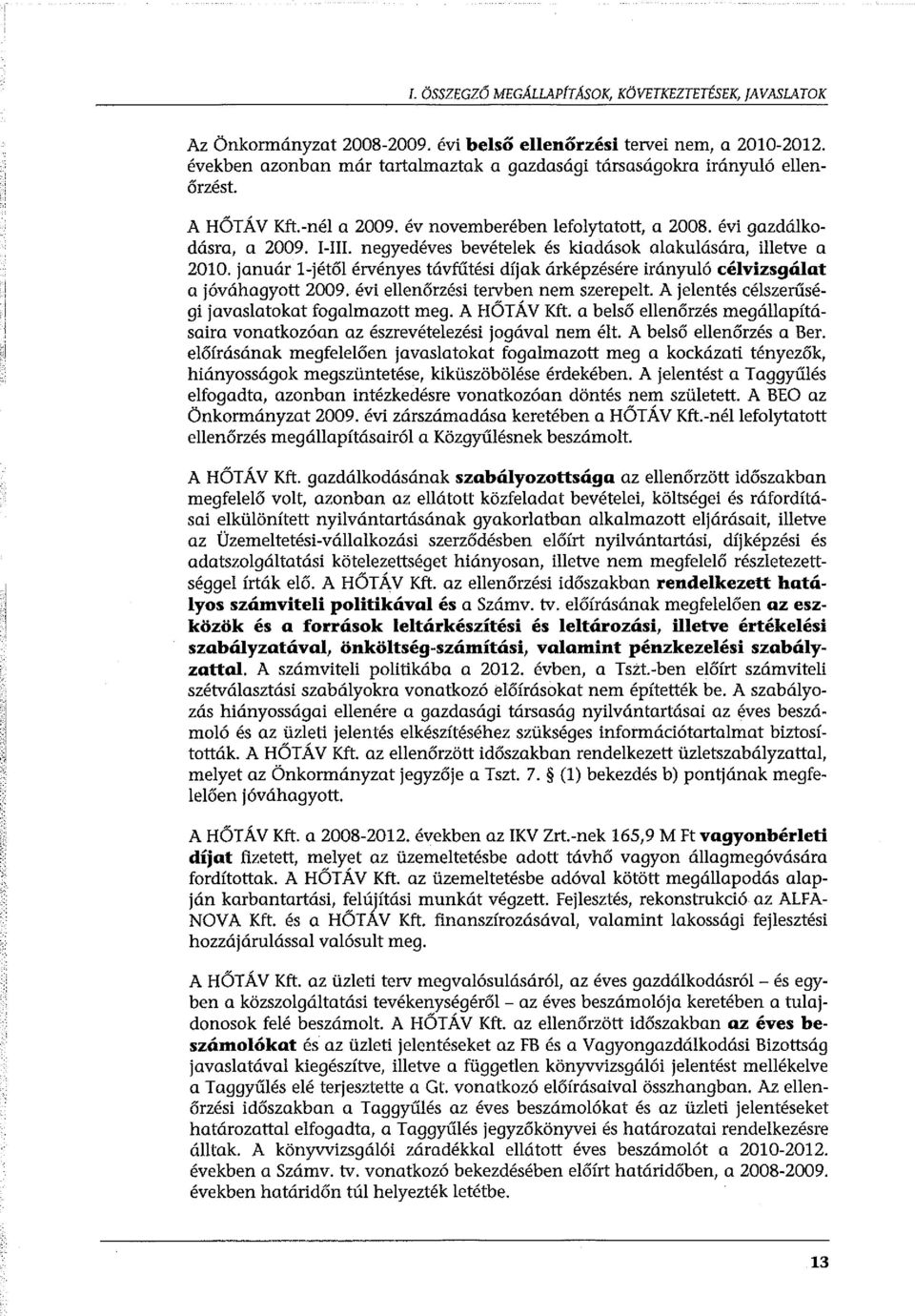 negyedéves bevételek és kiadások alakulására, illetve a 2010. január l-jétől érvényes távfűtési díjak árképzésére irányuló célvizsgálat a jóváhagyott 2009. évi ellenőrzési tervben nem szerepelt.