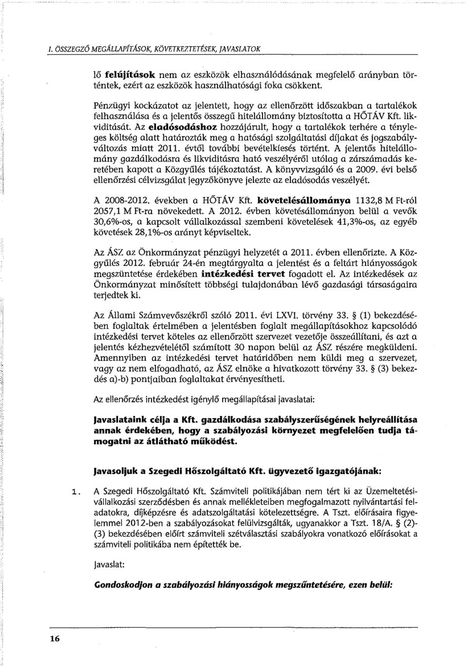 likviditását Az eladósodáshoz hozzájárult, hogy a tartalékok terhére a tényleges költség alatt határozták meg a hatósági szolgáltatási díjakat és jogszabályváltozás miatt 2011.