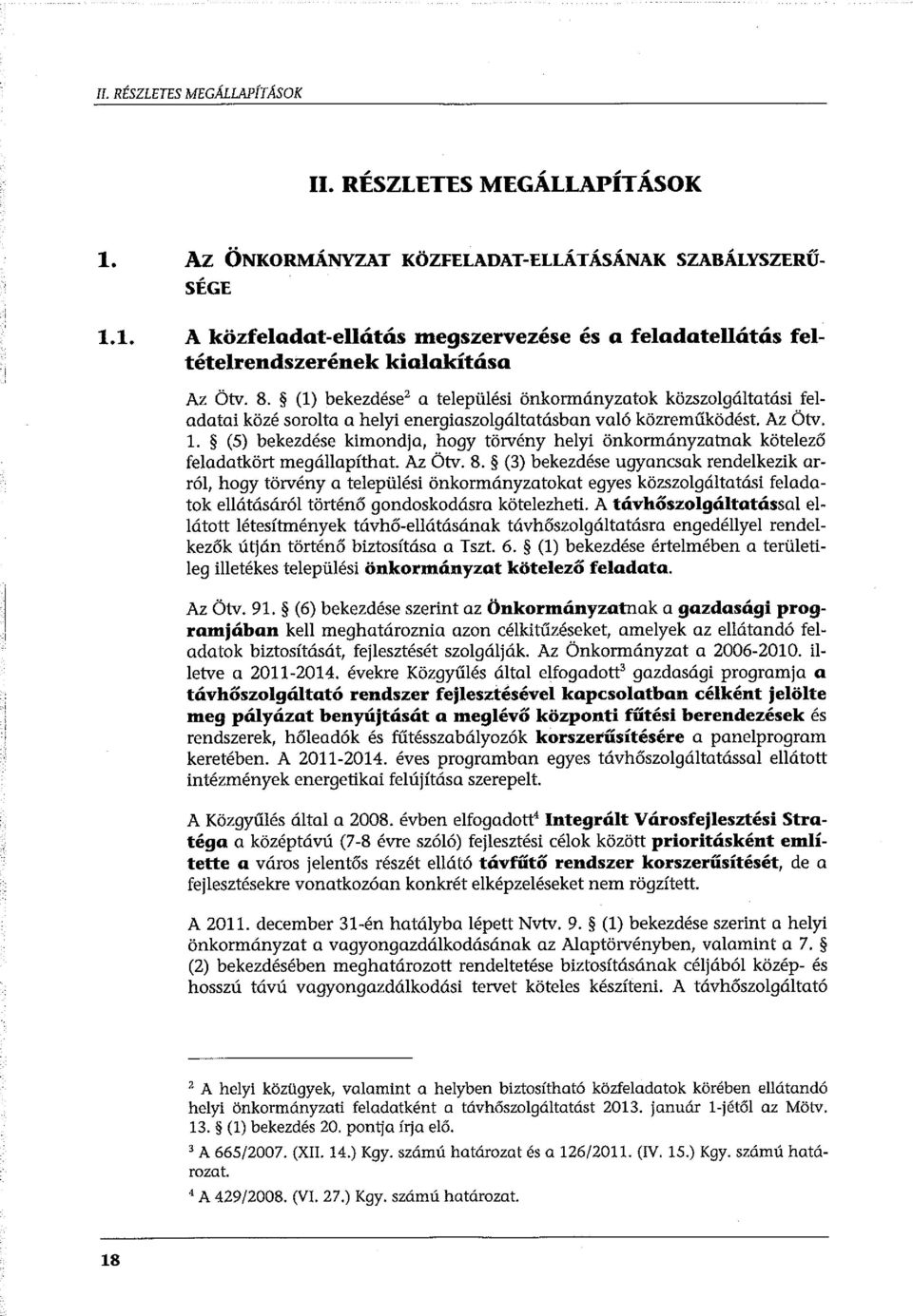 (l) bekezdése 2 a települési önkormányzatok közszolgáltatási feladatai közé sorolta a helyi energiaszolgáltatásban való közreműködést. Az Ötv. l.