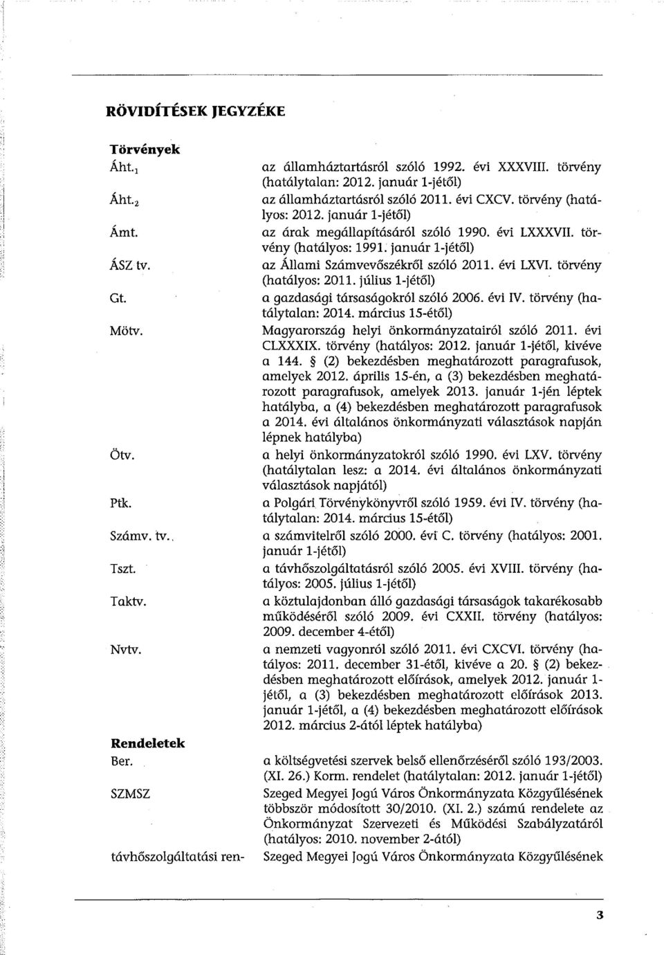 január l-jétől) az Állami Számvevőszékről szóló 2011. évi LXVI. törvény (hatályos: 2011. július l-jétől) a gazdasági társaságokról szóló 2006. évi IV. törvény (hatálytalan: 2014.