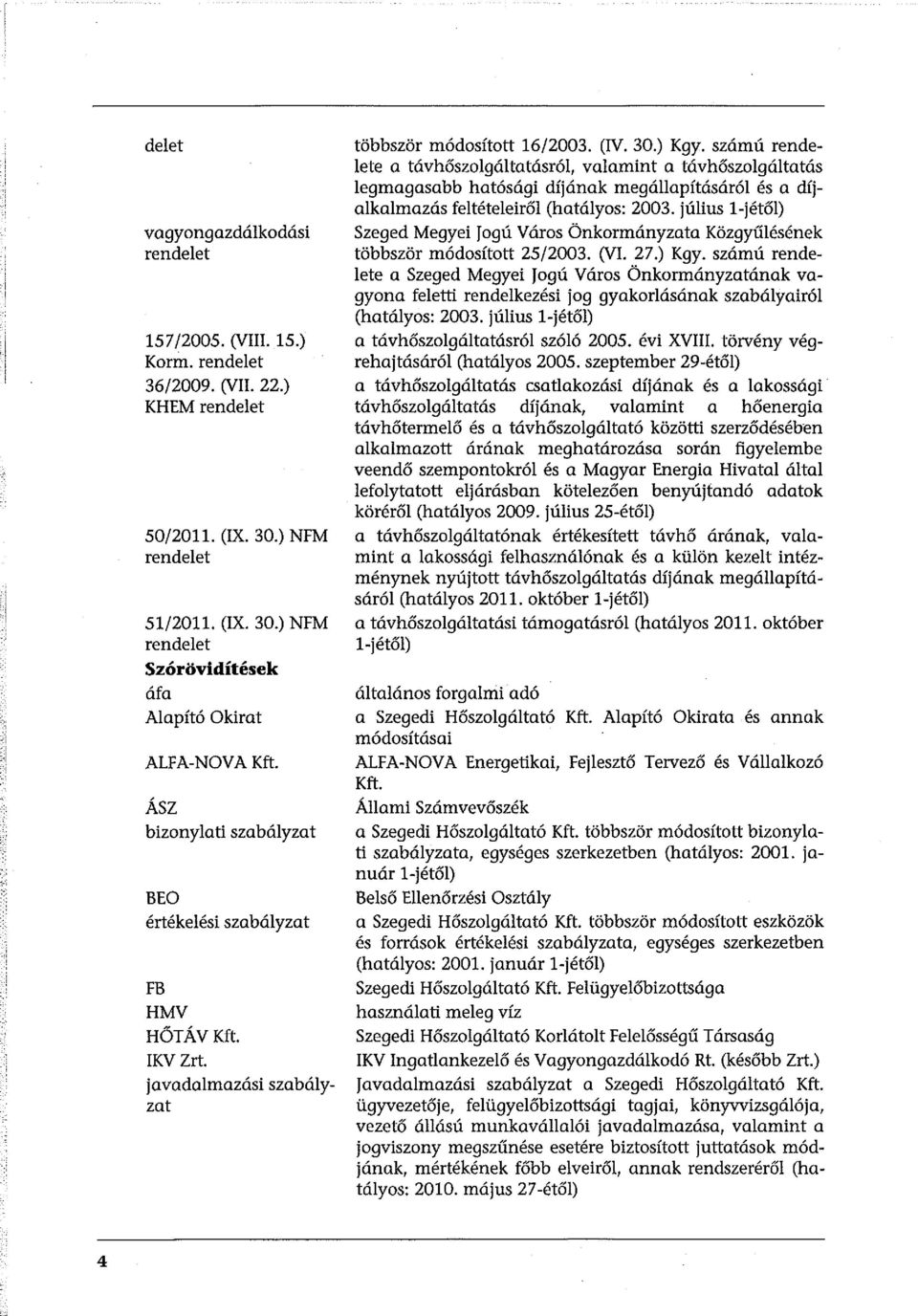 számú rendelete a távhőszolgáltatásról, valamint a távhőszolgáltatás legmagasabb hatósági díjának megállapításáról és a díjalkalmazás feltételeiről (hatályos: 2003.