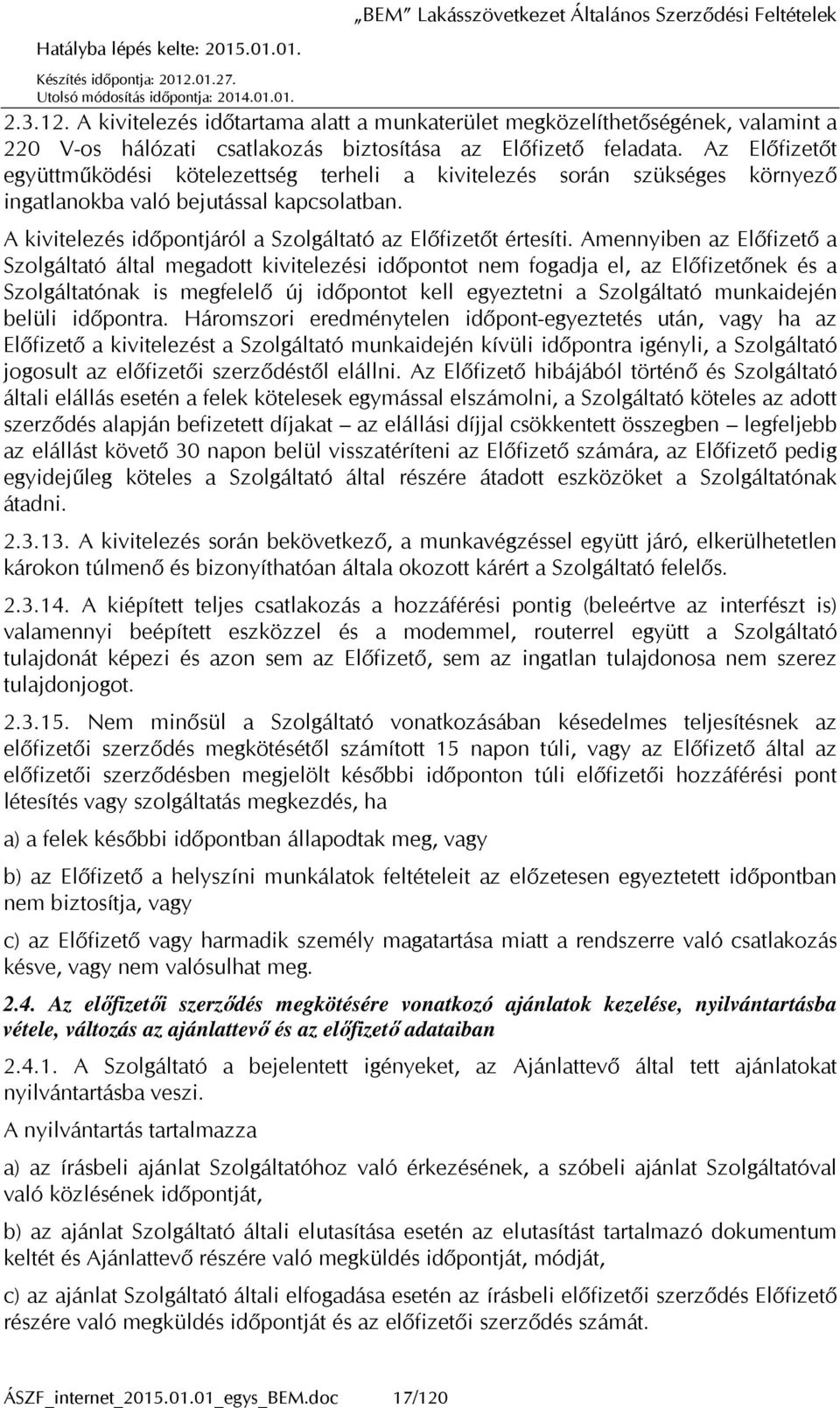 Amennyiben az Előfizető a Szolgáltató által megadott kivitelezési időpontot nem fogadja el, az Előfizetőnek és a Szolgáltatónak is megfelelő új időpontot kell egyeztetni a Szolgáltató munkaidején