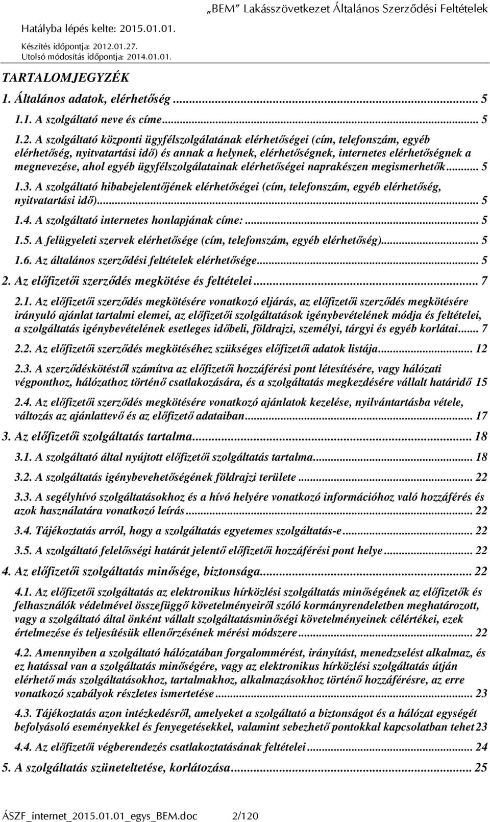 egyéb ügyfélszolgálatainak elérhetőségei naprakészen megismerhetők... 5 1.3. A szolgáltató hibabejelentőjének elérhetőségei (cím, telefonszám, egyéb elérhetőség, nyitvatartási idő)... 5 1.4.