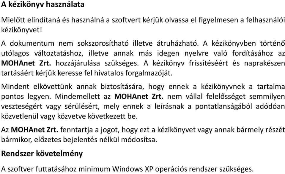 A kézikönyv frissítéséért és naprakészen tartásáért kérjük keresse fel hivatalos forgalmazóját. Mindent elkövettünk annak biztosítására, hogy ennek a kézikönyvnek a tartalma pontos legyen.