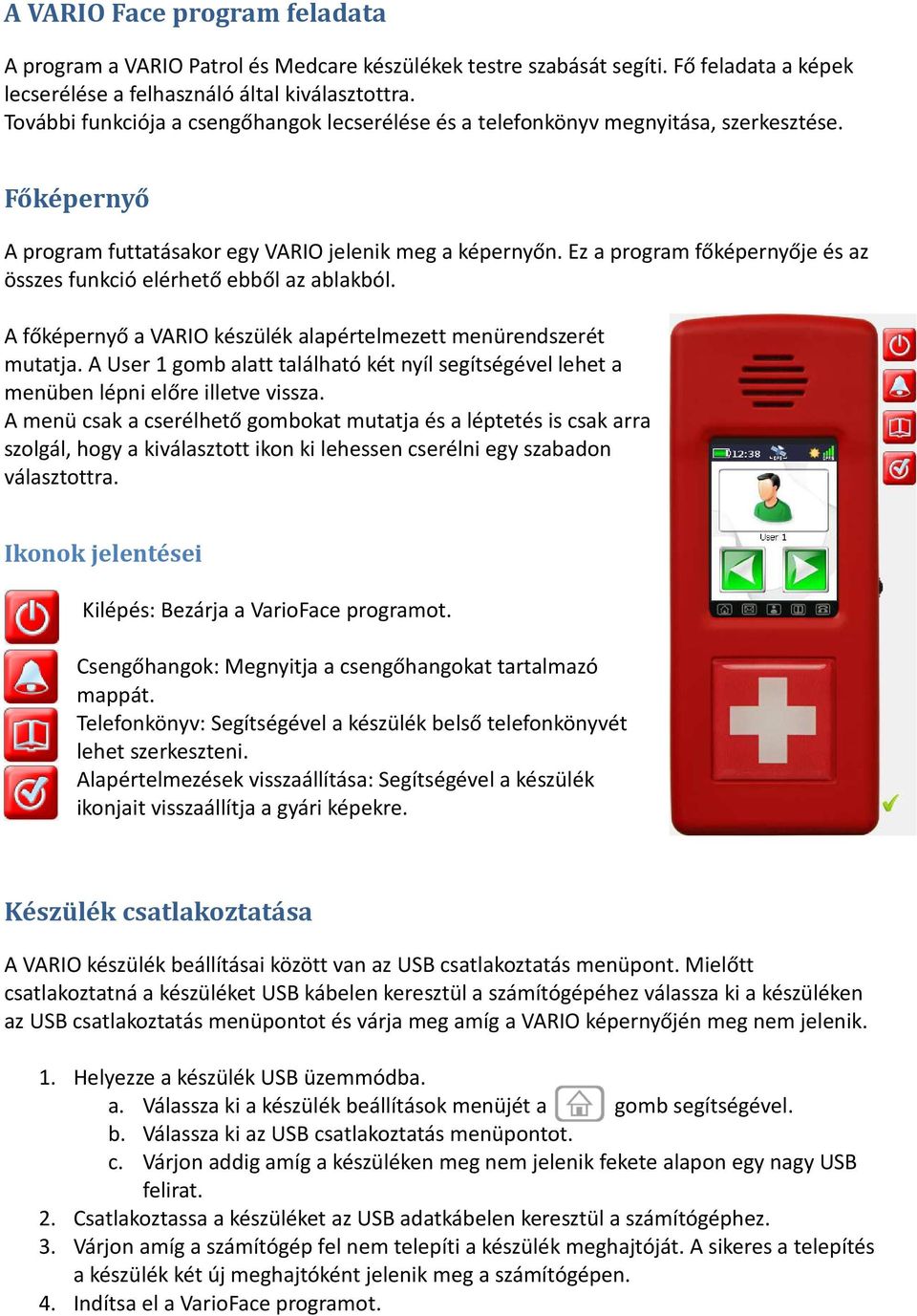 Ez a program főképernyője és az összes funkció elérhető ebből az ablakból. A főképernyő a VARIO készülék alapértelmezett menürendszerét mutatja.