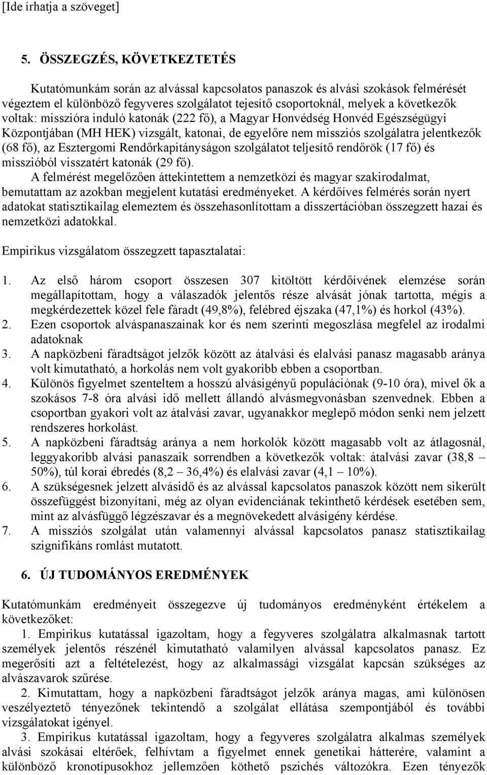 Rendőrkapitányságon szolgálatot teljesítő rendőrök (17 fő) és misszióból visszatért katonák (29 fő).