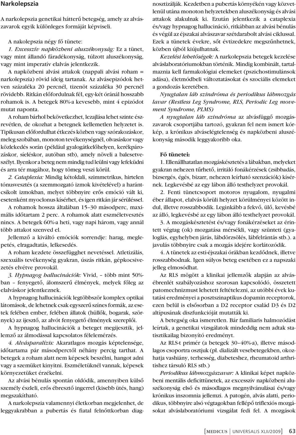 A napközbeni alvási attakok (nappali alvási roham = narkolepszia) rövid ideig tartanak. Az alvásepizódok het - ven százaléka 20 percnél, tizenöt százaléka 30 percnél rövidebb.