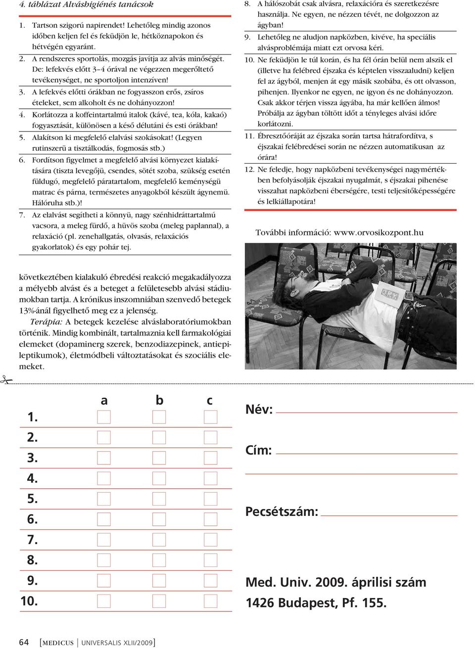 4. Korlátozza a koffeintartalmú italok (kávé, tea, kóla, kakaó) fogyasztását, különösen a késô délutáni és esti órákban! 5. Alakítson ki megfelelô elalvási szokásokat!