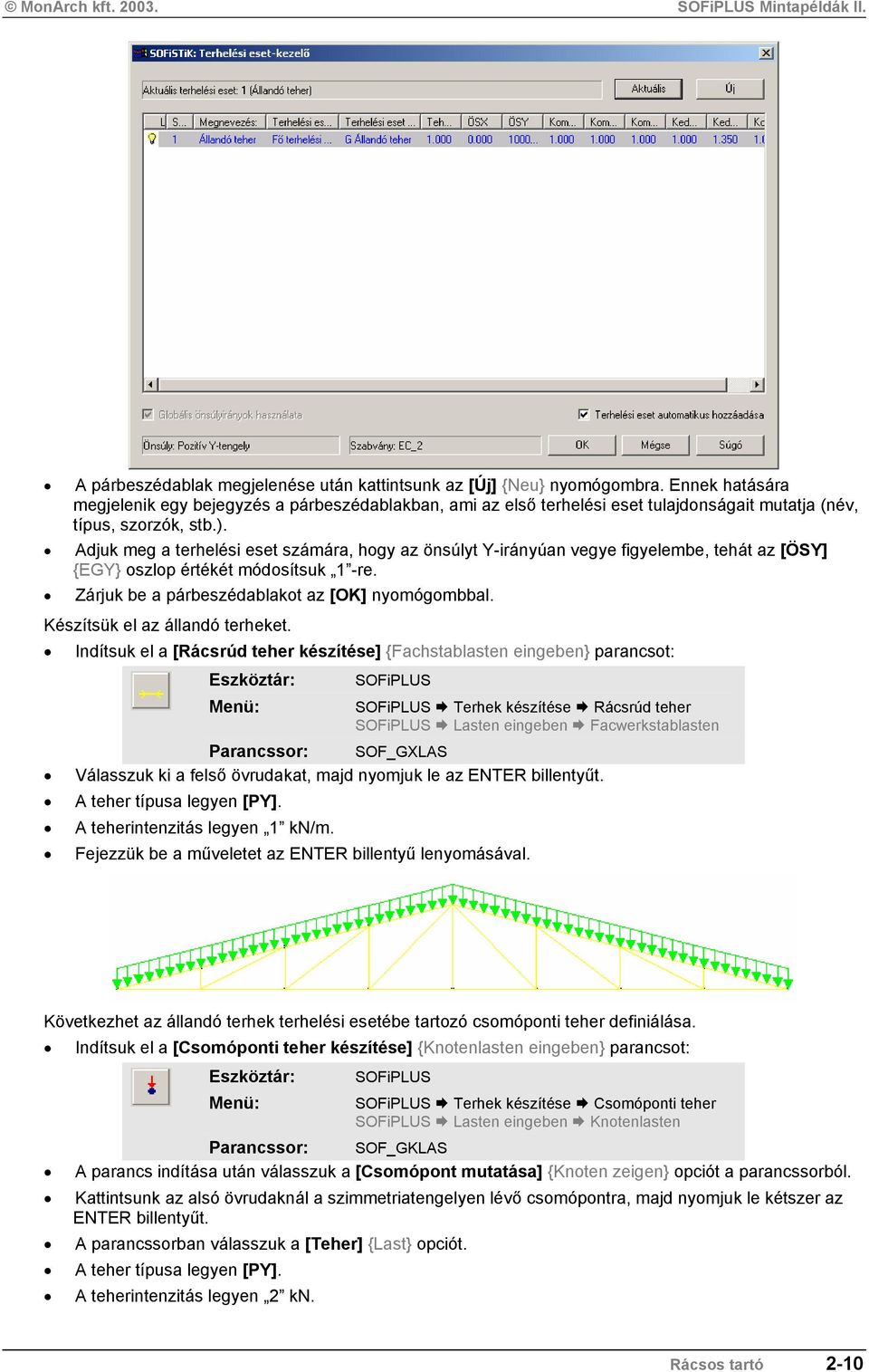 Adjuk meg a terhelési eset számára, hogy az önsúlyt Y-irányúan vegye figyelembe, tehát az [ÖSY] {EGY} oszlop értékét módosítsuk 1 -re. Zárjuk be a párbeszédablakot az [OK] nyomógombbal.