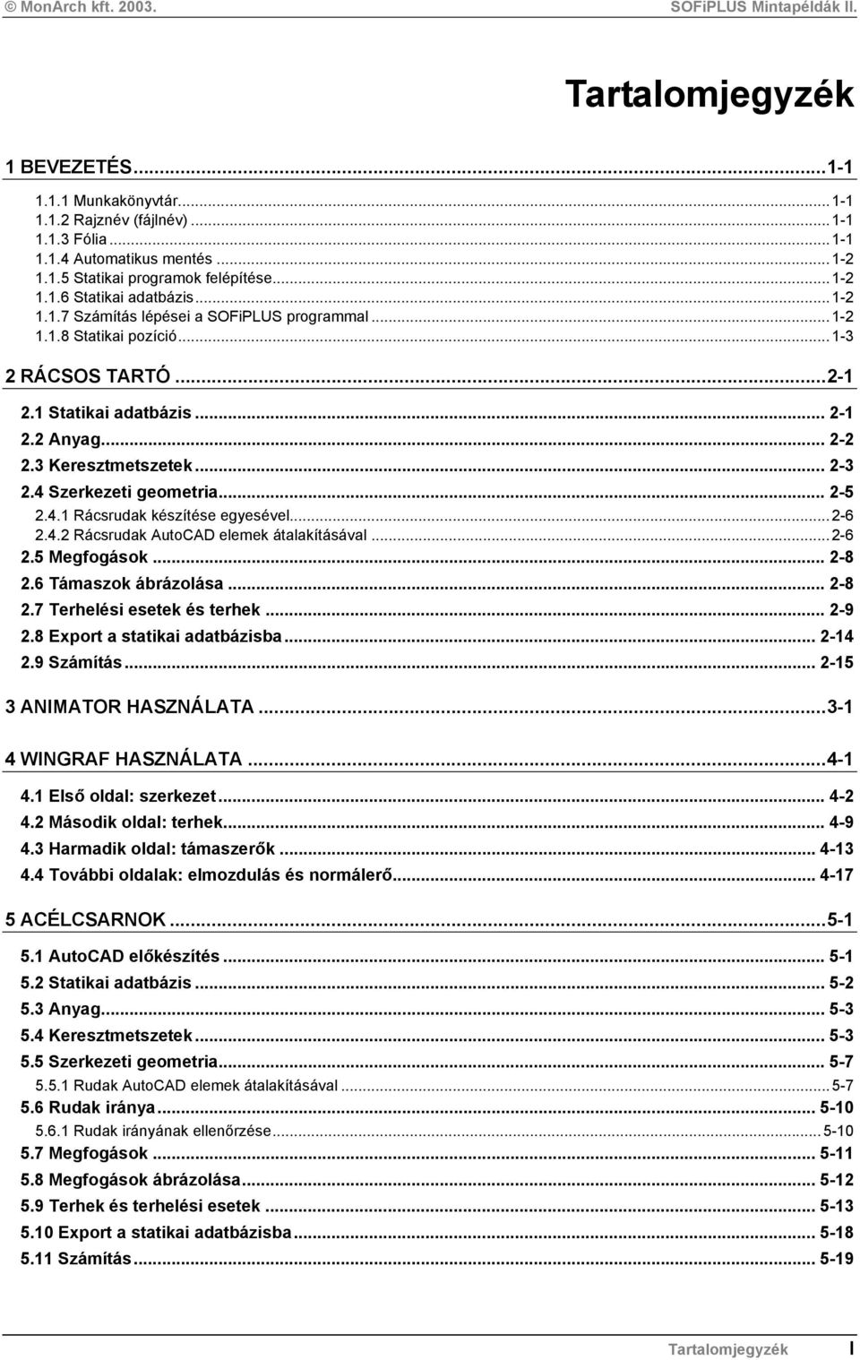 .. 2-5 2.4.1 Rácsrudak készítése egyesével...2-6 2.4.2 Rácsrudak AutoCAD elemek átalakításával...2-6 2.5 Megfogások... 2-8 2.6 Támaszok ábrázolása... 2-8 2.7 Terhelési esetek és terhek... 2-9 2.
