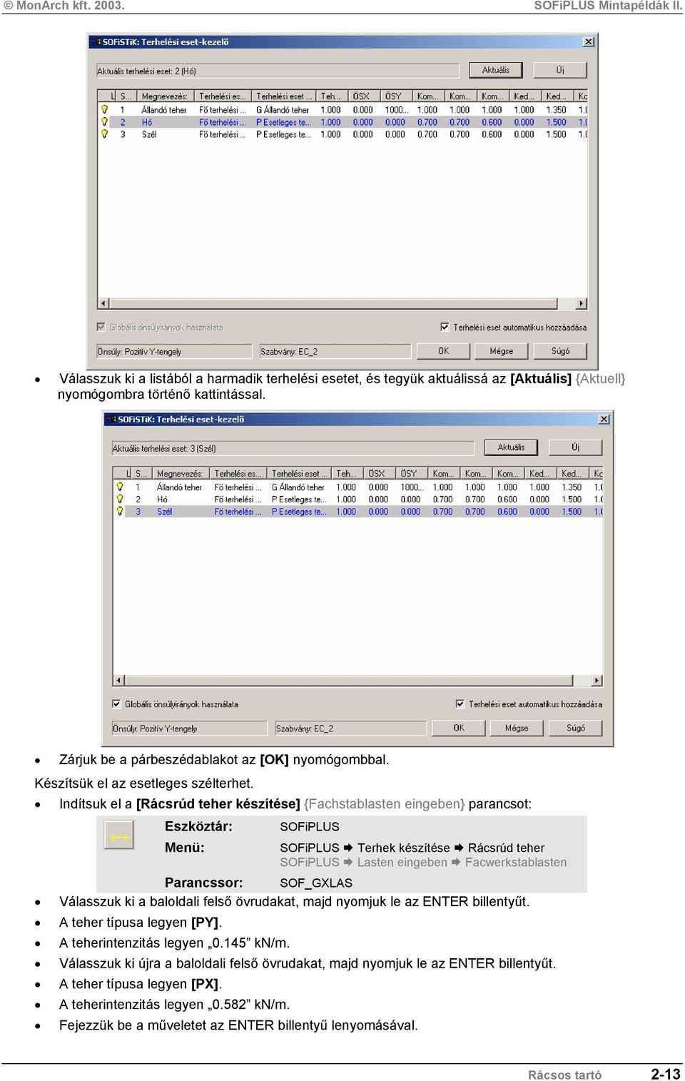Indítsuk el a [Rácsrúd teher készítése] {Fachstablasten eingeben} parancsot: Terhek készítése Rácsrúd teher Lasten eingeben Facwerkstablasten Parancssor: SOF_GXLAS Válasszuk ki a