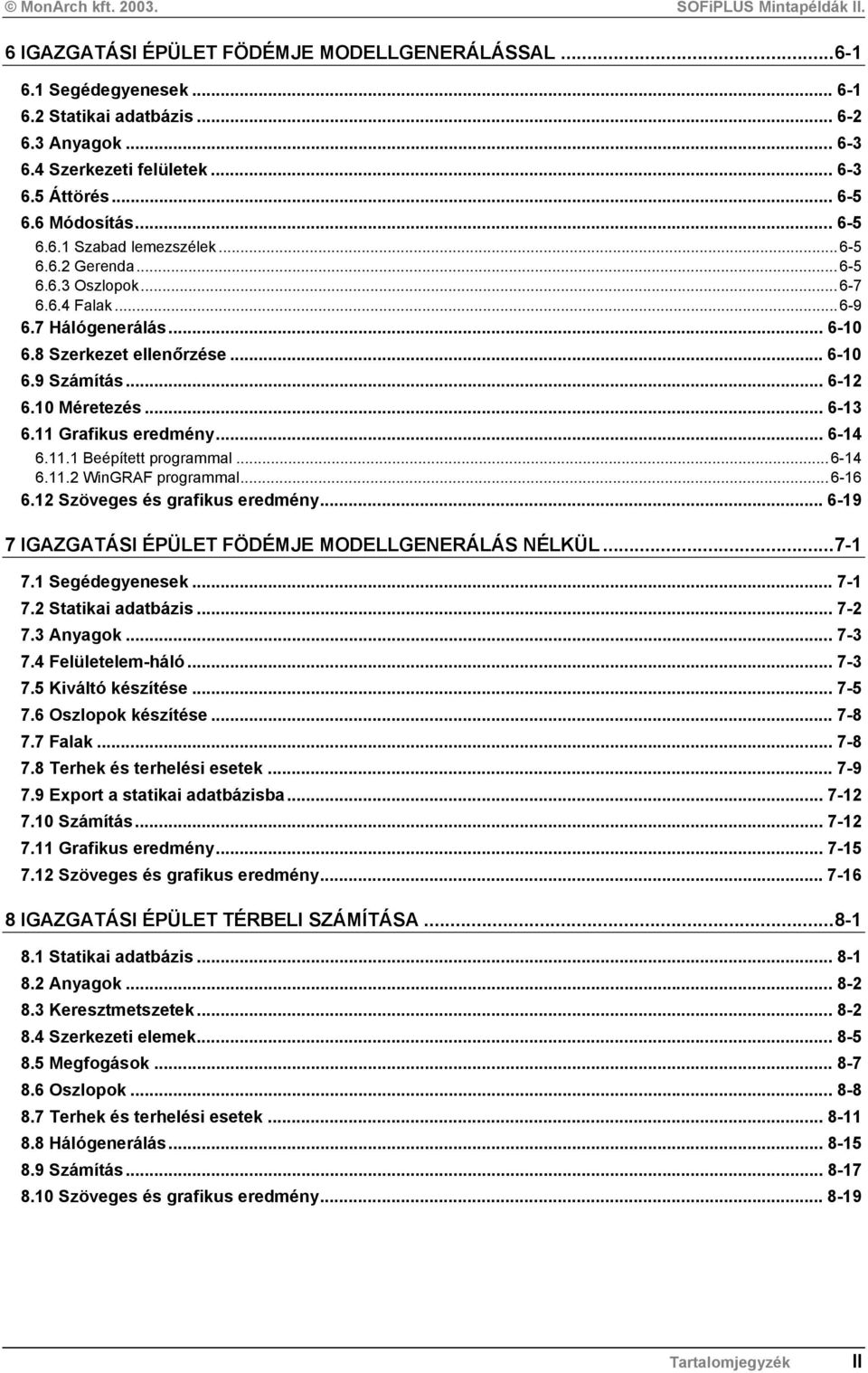 11.1 Beépített programmal...6-14 6.11.2 WinGRAF programmal...6-16 6.12 Szöveges és grafikus eredmény... 6-19 7 IGAZGATÁSI ÉPÜLET FÖDÉMJE MODELLGENERÁLÁS NÉLKÜL...7-1 7.1 Segédegyenesek... 7-1 7.