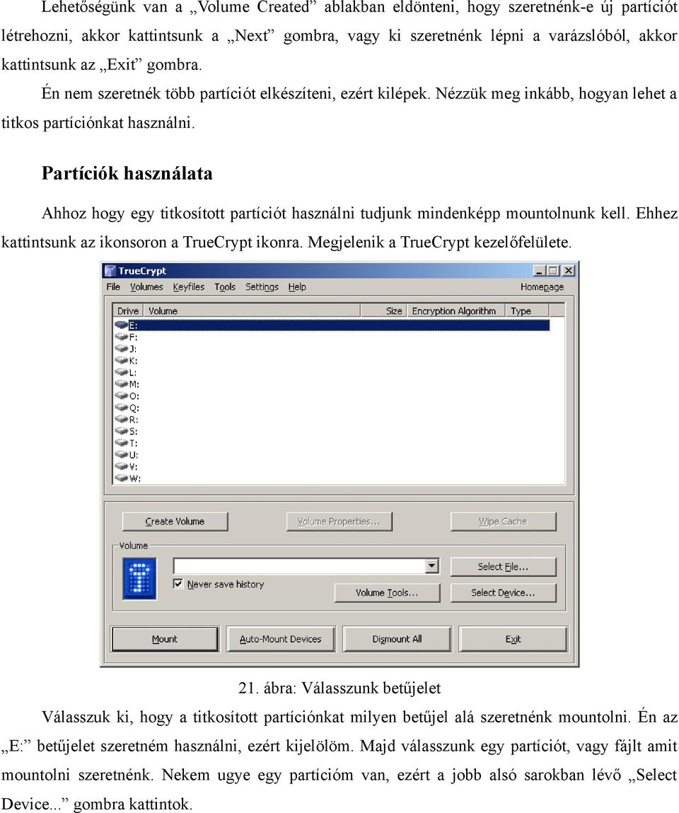 Partíciók használata Ahhoz hogy egy titkosított partíciót használni tudjunk mindenképp mountolnunk kell. Ehhez kattintsunk az ikonsoron a TrueCrypt ikonra. Megjelenik a TrueCrypt kezelőfelülete. 21.