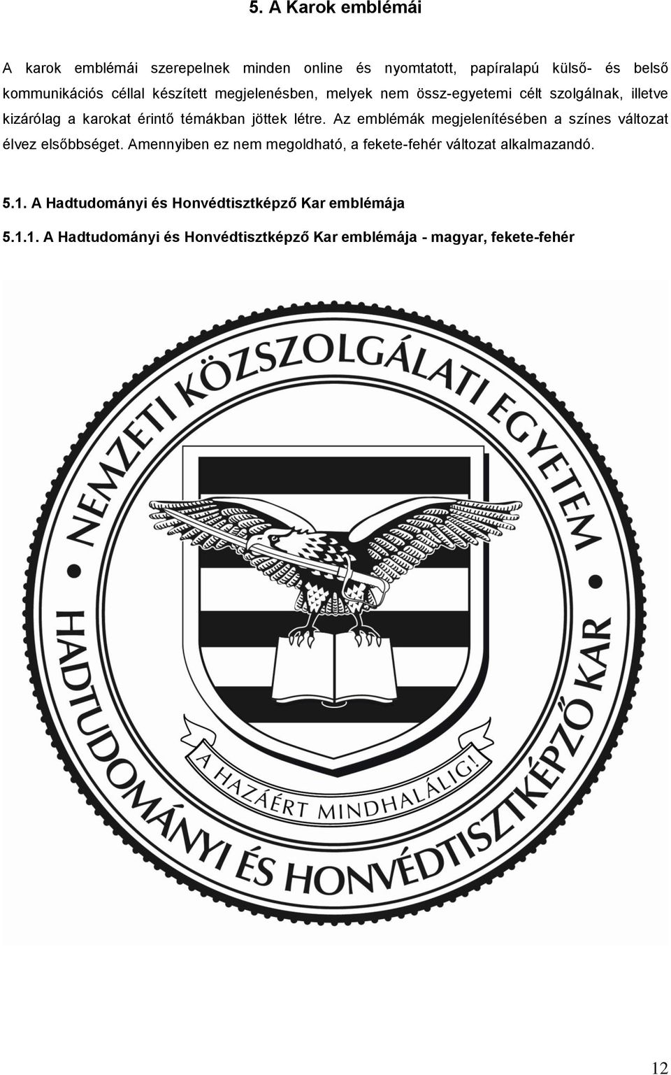 Az emblémák megjelenítésében a színes változat élvez elsőbbséget.