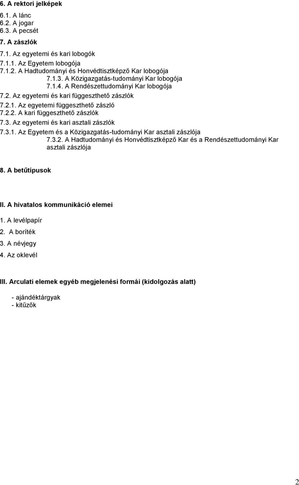 Az egyetemi és kari asztali zászlók 7.3.1. Az Egyetem és a Közigazgatás-tudományi Kar asztali zászlója 7.3.2. A Hadtudományi és Honvédtisztképző Kar és a Rendészettudományi Kar asztali zászlója 8.