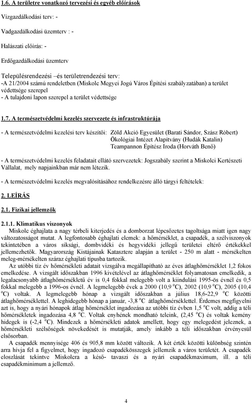 A természetvédelmi kezelés szervezete és infrastruktúrája - A természetvédelmi kezelési terv készítői: Zöld Akció Egyesület (Barati Sándor, Szász Róbert) Ökológiai Intézet Alapítvány (Hudák Katalin)