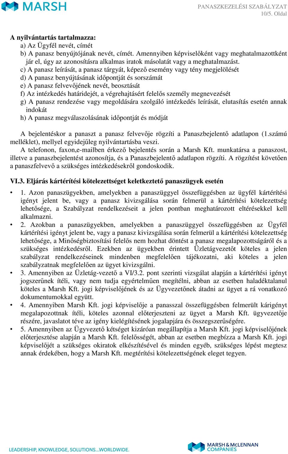 c) A panasz leírását, a panasz tárgyát, képezı esemény vagy tény megjelölését d) A panasz benyújtásának idıpontját és sorszámát e) A panasz felvevıjének nevét, beosztását f) Az intézkedés