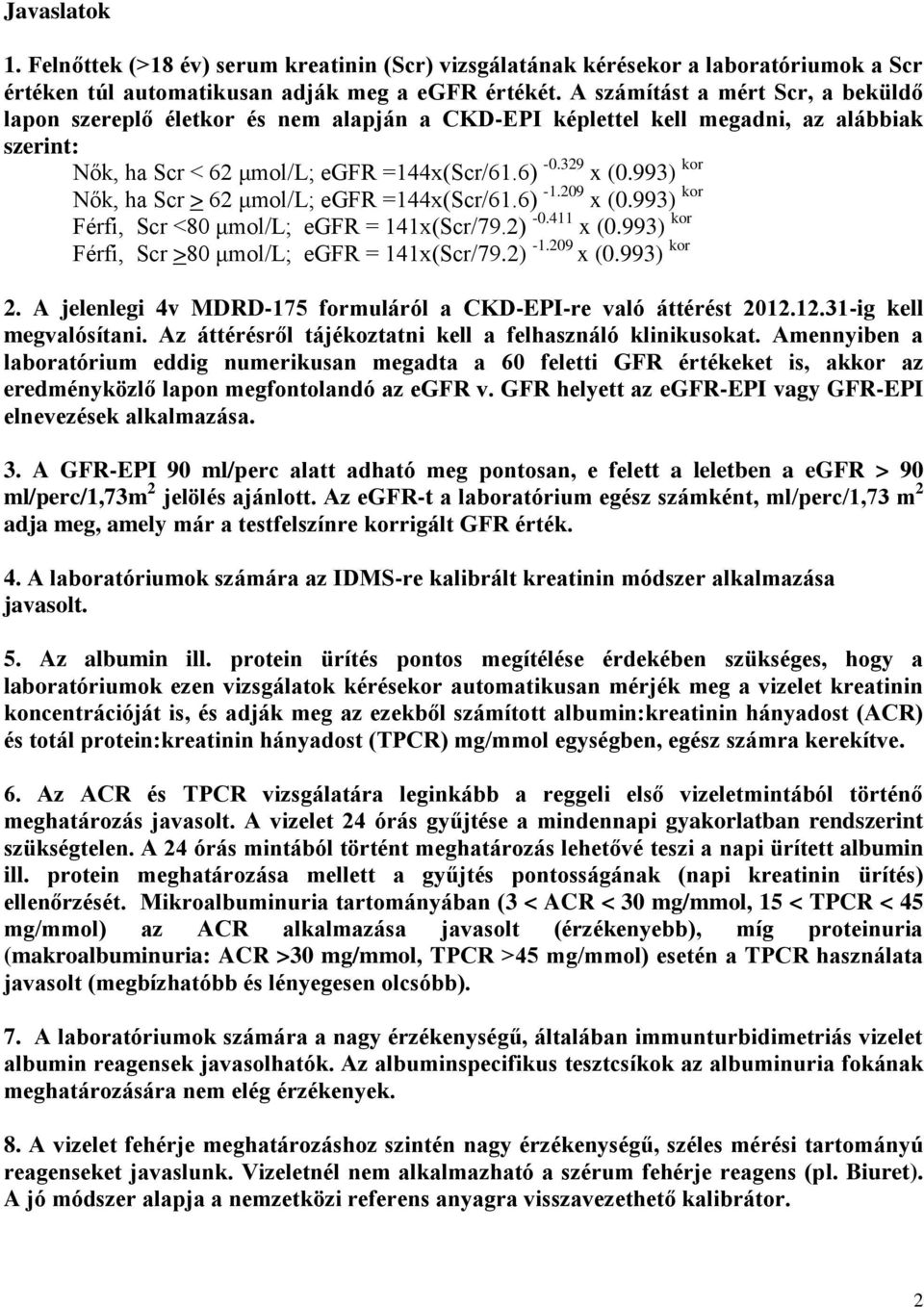 993) kor Nők, ha Scr > 62 μmol/l; egfr =144x(Scr/61.6) -1.209 x (0.993) kor Férfi, Scr <80 μmol/l; egfr = 141x(Scr/79.2) -0.411 x (0.993) kor Férfi, Scr >80 μmol/l; egfr = 141x(Scr/79.2) -1.209 x (0.993) kor 2.