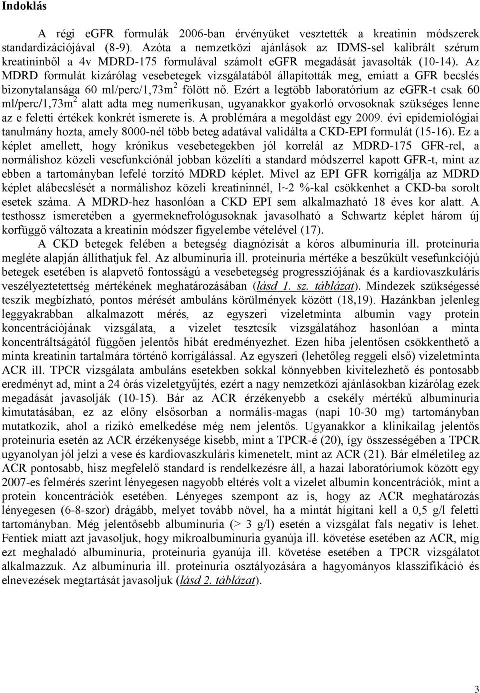 Az MDRD formulát kizárólag vesebetegek vizsgálatából állapították meg, emiatt a GFR becslés bizonytalansága 60 ml/perc/1,73m 2 fölött nő.