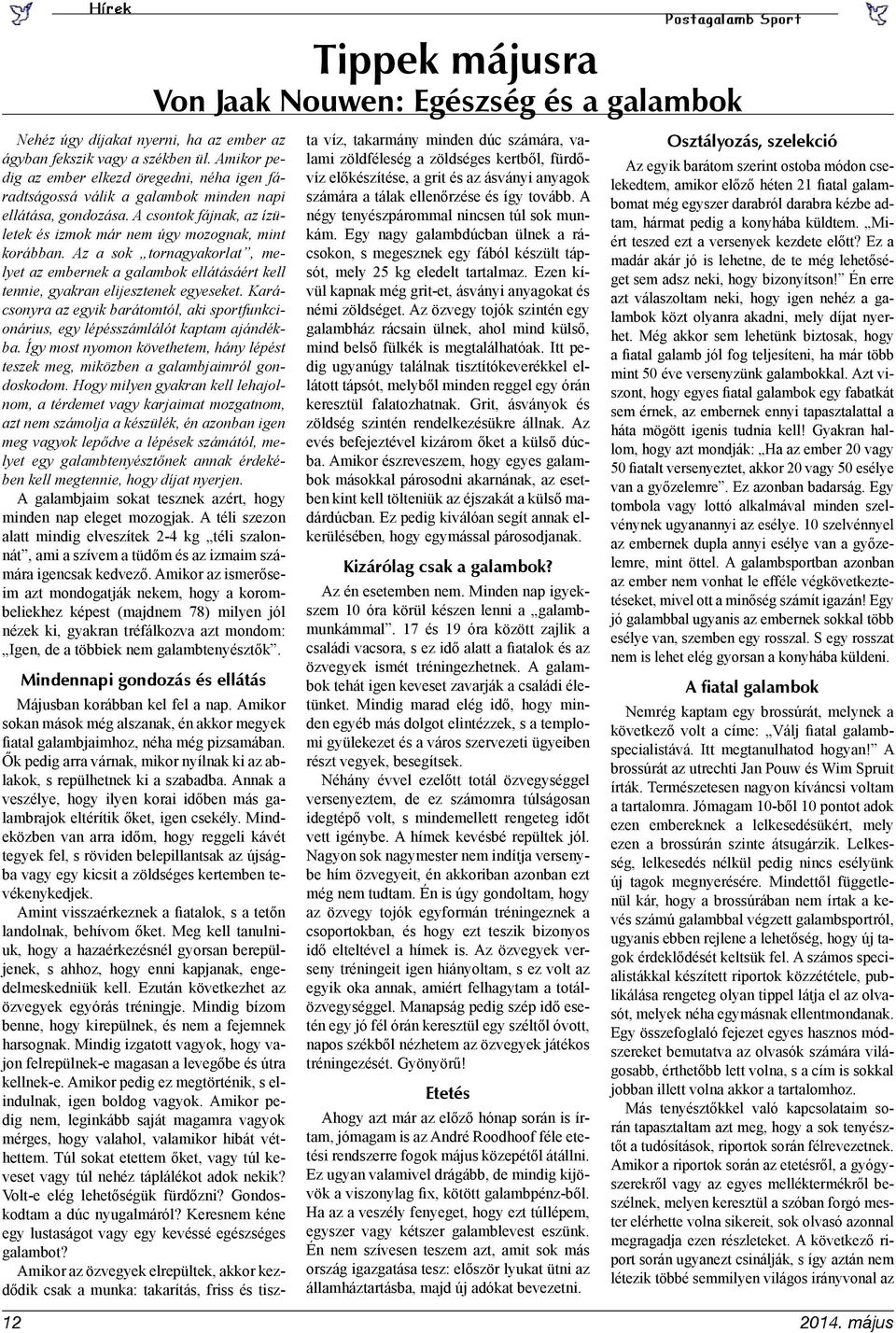 Az a sok tornagyakorlat, melyet az embernek a galambok ellátásáért kell tennie, gyakran elijesztenek egyeseket.