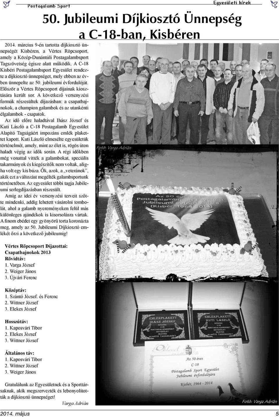 A C-18 Kisbéri Postagalambsport Egyesület rendezte a díjkiosztó ünnepséget, mely ebben az évben ünnepelte az 50. jubileumi évfordulóját. Először a Vértes Röpcsoport díjainak kiosztására került sor.