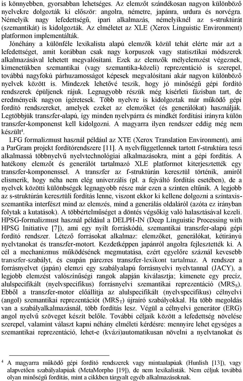 Jónéhány a különféle lexikalista alapú elemzők közül tehát elérte már azt a lefedettséget, amit korábban csak nagy korpuszok vagy statisztikai módszerek alkalmazásával lehetett megvalósítani.
