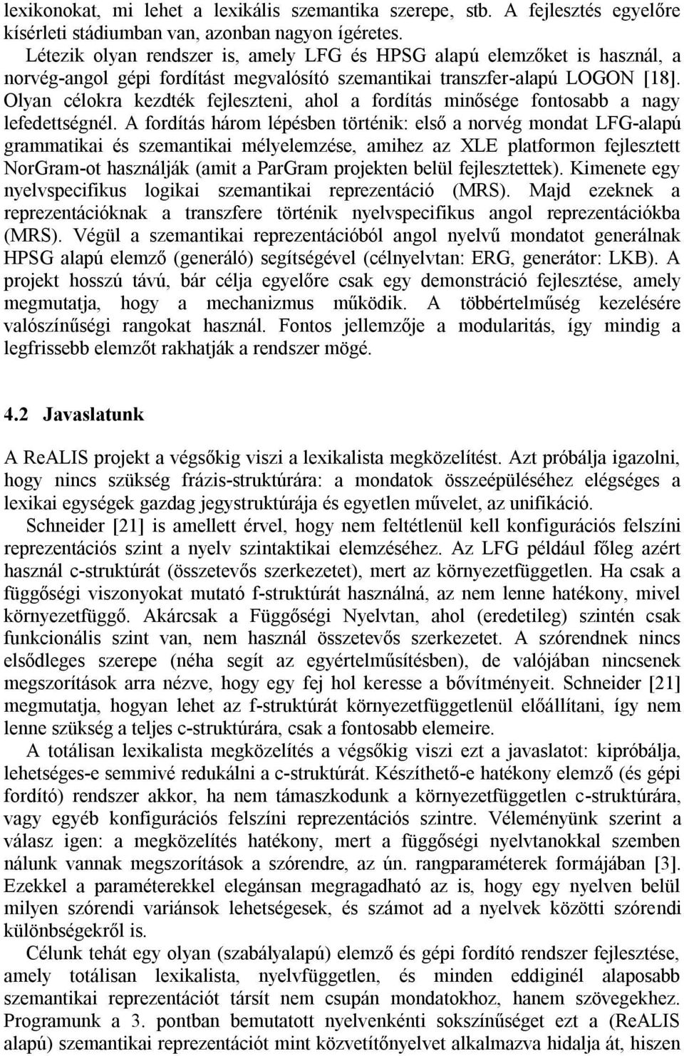 Olyan célokra kezdték fejleszteni, ahol a fordítás minősége fontosabb a nagy lefedettségnél.