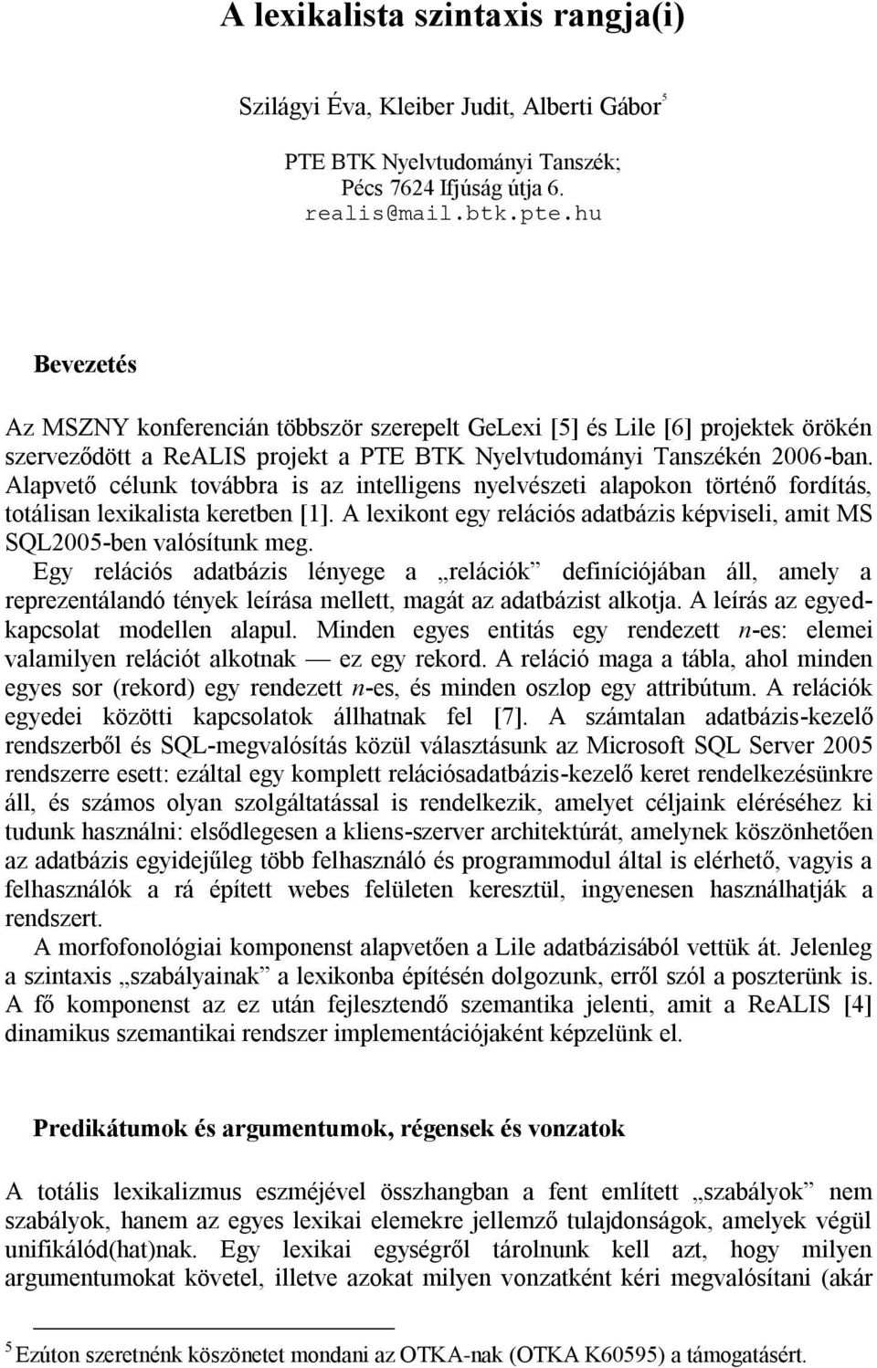 Alapvető célunk továbbra is az intelligens nyelvészeti alapokon történő fordítás, totálisan lexikalista keretben [1]. A lexikont egy relációs adatbázis képviseli, amit MS SQL2005-ben valósítunk meg.